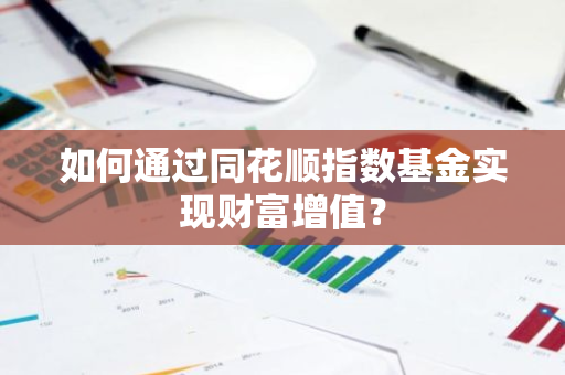 如何通过同花顺指数基金实现财富增值？
