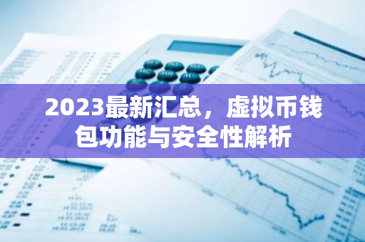 2023最新汇总，虚拟币钱包功能与安全性解析-第1张图片-智财锋资讯网
