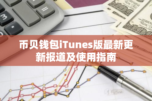 币贝钱包iTunes版最新更新报道及使用指南-第1张图片-智财锋资讯网