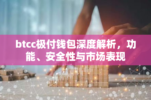 btcc极付钱包深度解析，功能、安全性与市场表现-第1张图片-智财锋资讯网