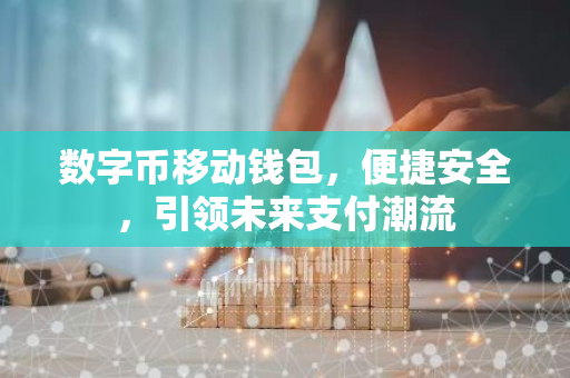 数字币移动钱包，便捷安全，引领未来支付潮流-第1张图片-智财锋资讯网
