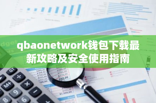 qbaonetwork钱包下载最新攻略及安全使用指南