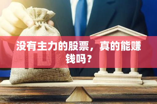 没有主力的股票，真的能赚钱吗？
