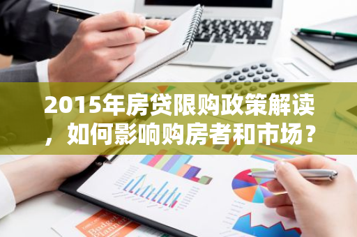 2015年房贷限购政策解读，如何影响购房者和市场？