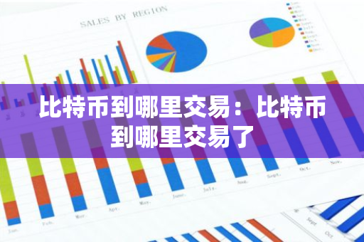比特币到哪里交易：比特币到哪里交易了-第1张图片-智财锋资讯网