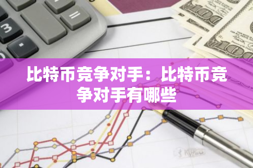 比特币竞争对手：比特币竞争对手有哪些-第1张图片-智财锋资讯网
