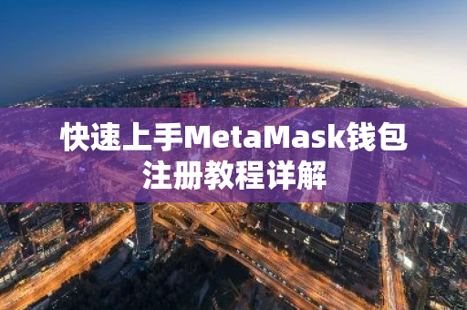 快速上手MetaMask钱包注册教程详解-第1张图片-智财锋资讯网