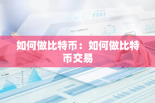 如何做比特币：如何做比特币交易-第1张图片-智财锋资讯网