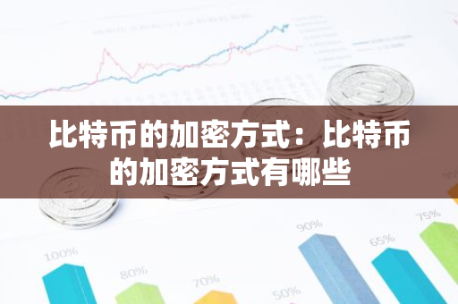 比特币的加密方式：比特币的加密方式有哪些