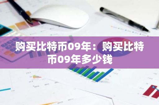 购买比特币09年：购买比特币09年多少钱