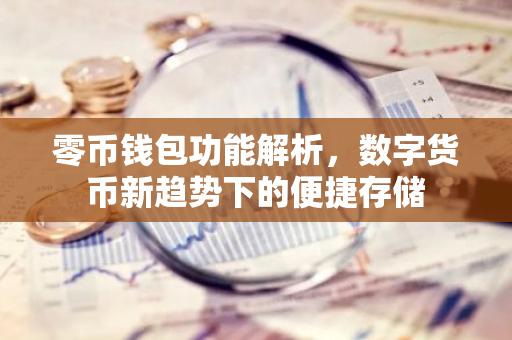 零币钱包功能解析，数字货币新趋势下的便捷存储