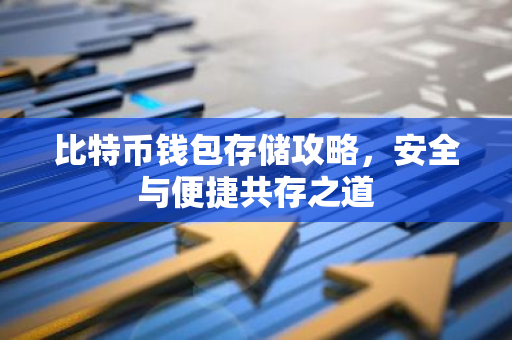 比特币钱包存储攻略，安全与便捷共存之道-第1张图片-智财锋资讯网