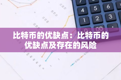 比特币的优缺点：比特币的优缺点及存在的风险