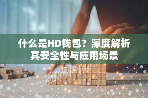 什么是HD钱包？深度解析其安全性与应用场景