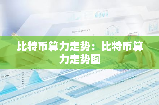 比特币算力走势：比特币算力走势图
