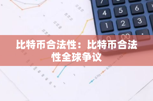 比特币合法性：比特币合法性全球争议-第1张图片-智财锋资讯网