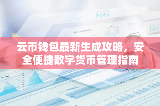 云币钱包最新生成攻略，安全便捷数字货币管理指南-第1张图片-智财锋资讯网