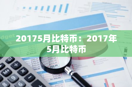 20175月比特币：2017年5月比特币
