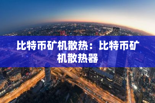 比特币矿机散热：比特币矿机散热器