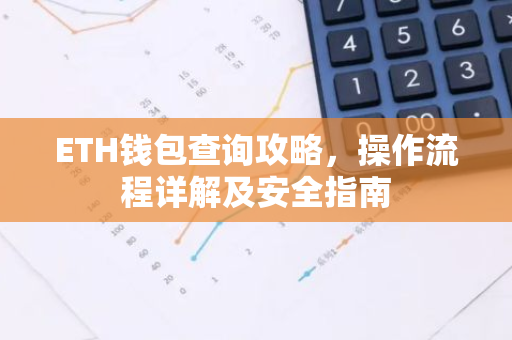 ETH钱包查询攻略，操作流程详解及安全指南-第1张图片-智财锋资讯网
