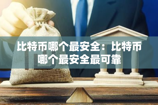 比特币哪个最安全：比特币哪个最安全最可靠-第1张图片-智财锋资讯网