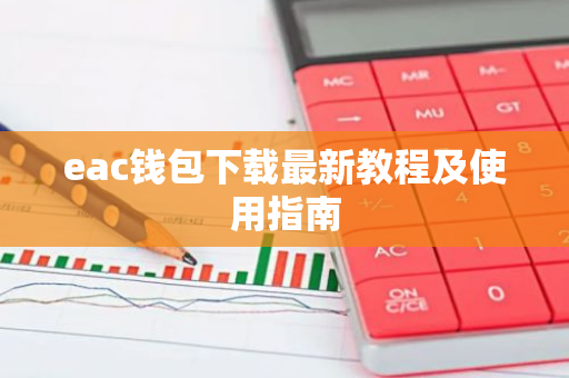 eac钱包下载最新教程及使用指南-第1张图片-智财锋资讯网