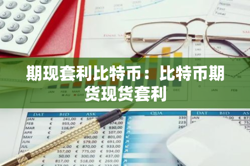 期现套利比特币：比特币期货现货套利-第1张图片-智财锋资讯网