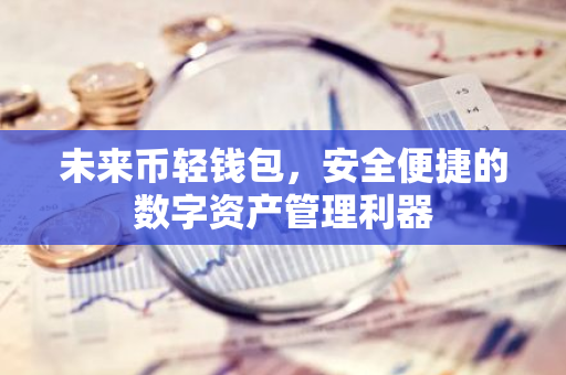 未来币轻钱包，安全便捷的数字资产管理利器