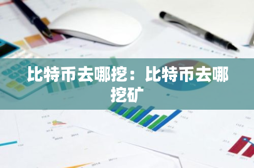 比特币去哪挖：比特币去哪挖矿
