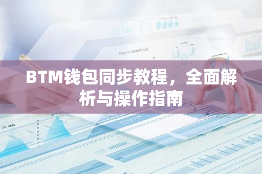 BTM钱包同步教程，全面解析与操作指南-第1张图片-智财锋资讯网