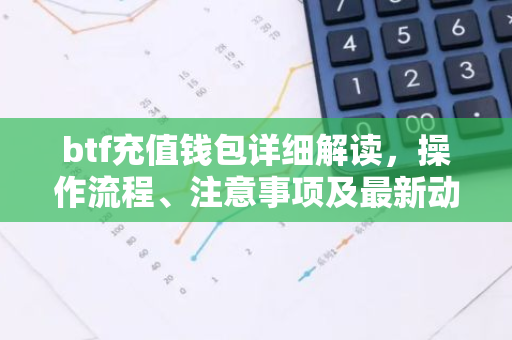 btf充值钱包详细解读，操作流程、注意事项及最新动态-第1张图片-智财锋资讯网