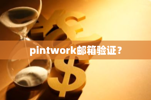 pintwork邮箱验证?-第1张图片-智财锋资讯网 pintwork邮箱验证?-第1张图片-智财锋资讯网