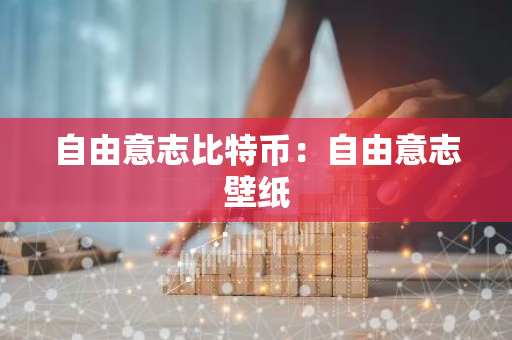 自由意志比特币：自由意志壁纸-第1张图片-智财锋资讯网