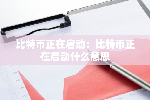比特币正在启动：比特币正在启动什么意思