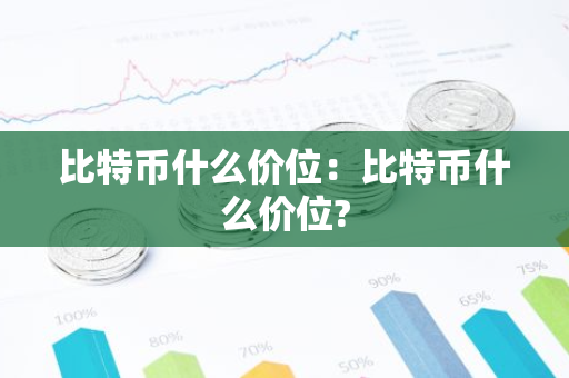 比特币什么价位：比特币什么价位?-第1张图片-智财锋资讯网