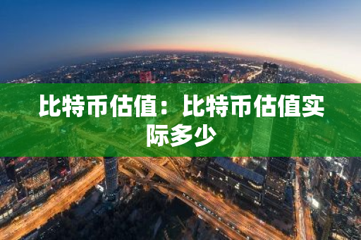 比特币估值：比特币估值实际多少-第1张图片-智财锋资讯网