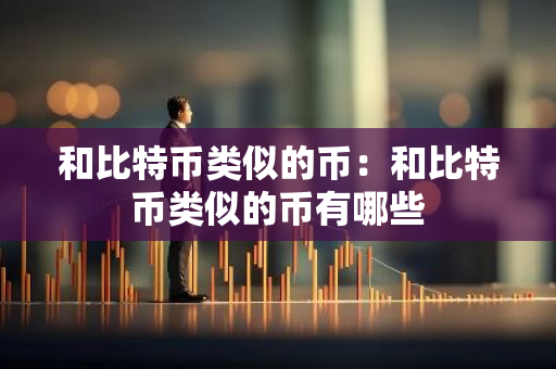和比特币类似的币：和比特币类似的币有哪些-第1张图片-智财锋资讯网