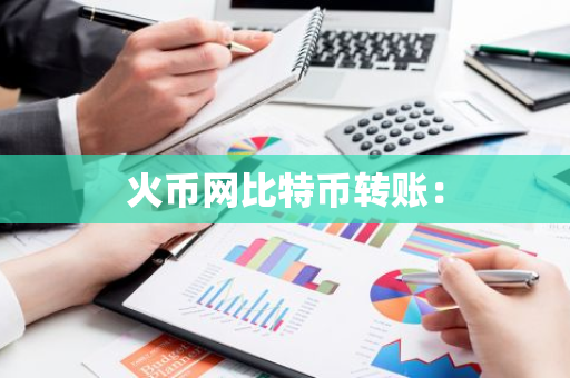 火币网比特币转账：-第1张图片-智财锋资讯网