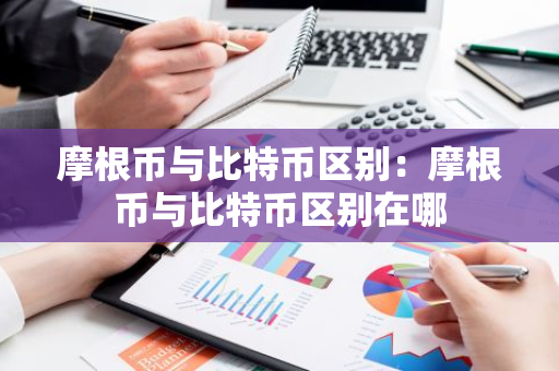 摩根币与比特币区别：摩根币与比特币区别在哪-第1张图片-智财锋资讯网