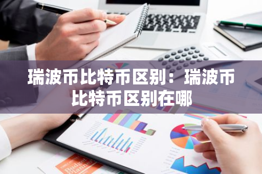 瑞波币比特币区别：瑞波币比特币区别在哪-第1张图片-智财锋资讯网
