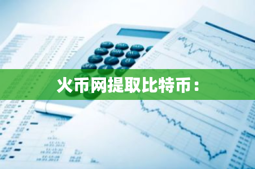 火币网提取比特币：