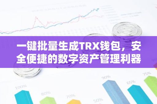 一键批量生成TRX钱包，安全便捷的数字资产管理利器