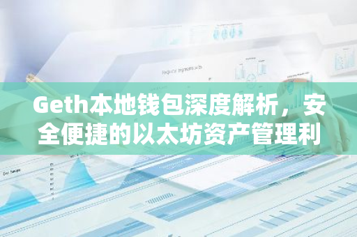Geth本地钱包深度解析，安全便捷的以太坊资产管理利器-第1张图片-智财锋资讯网