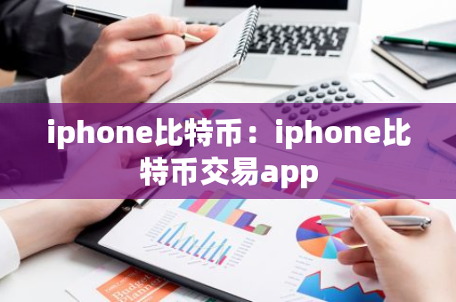 iphone比特币：iphone比特币交易app