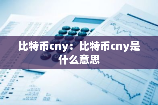比特币cny：比特币cny是什么意思
