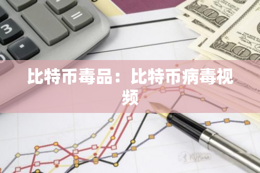 比特币毒品：比特币病毒视频