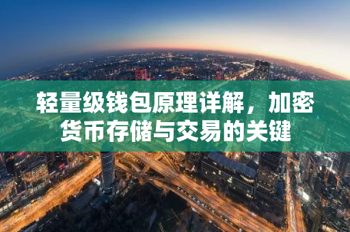 轻量级钱包原理详解，加密货币存储与交易的关键