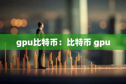 gpu比特币：比特币 gpu-第1张图片-智财锋资讯网