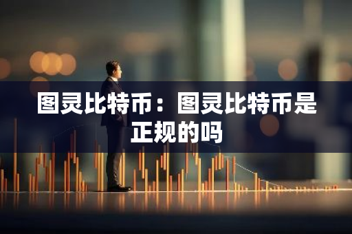 图灵比特币：图灵比特币是正规的吗