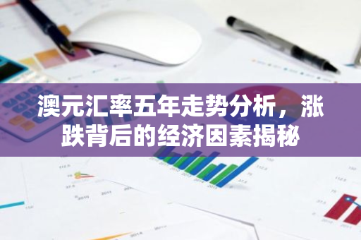 澳元汇率五年走势分析，涨跌背后的经济因素揭秘